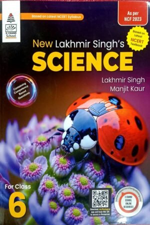 New Lakhmir Singh’s Science for Class 6 – Based on Latest NCERT Syllabus & NCF 2023